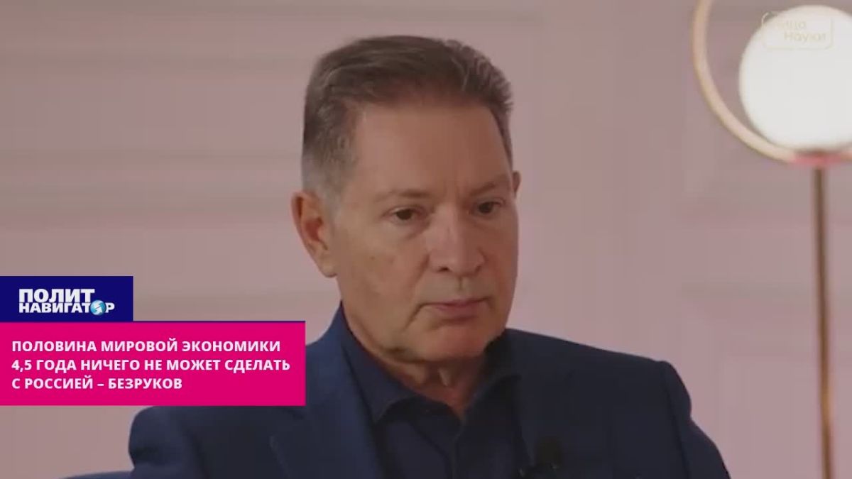 Половина мировой экономики 4,5 года ничего не может сделать с Россией – Безруков