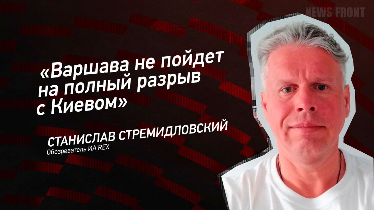 Мнение: «Варшава не пойдет на полный разрыв с Киевом», – Станислав Стремидловский